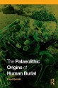 The Palaeolithic Origins of Human Burial - Paul Pettitt