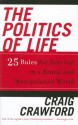 The Politics of Life: 25 Rules for Survival in a Brutal and Manipulative World - Craig Crawford