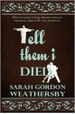 Tell Them I Died - Sarah Gordon Weathersby