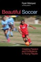 Beautiful Soccer: Creating Passion and Confidence in Young Players - Ryan Marquez, Doug Werner