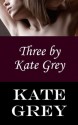 Three by Kate Grey - Kate Grey