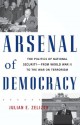 Arsenal of Democracy: The Politics of National Security--From World War II to the War on Terrorism - Julian E. Zelizer