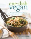 One-Dish Vegan: More than 150 Soul-Satisfying Recipes for Easy and Delicious One-Bowl and One-Plate Dinners - Robin Robertson