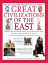 Great Civilizations Of The East: Discover The Remarkable History Of Asia And The Far East: Mesopotamia, Ancient India, The Chinese Empire, Ancient Japan (Illustrated History Encyclopedia) - Daud Ali, Fiona MacDonald, Lorna Oakes