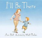 I'll Be There. by Ann Stott - Ann Stott, Matt Phelan