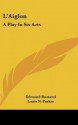 L'Aiglon: A Play in Six Acts - Edmond Rostand, Louis N. Parker