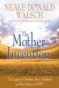 The Mother of Invention: The Legacy of Barbara Marx Hubbard and the Future of YOU - Neale Donald Walsch