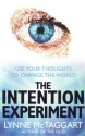 The Intention Experiment: Use Your Thoughts To Change The World - Lynne McTaggart