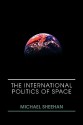 The International Politics of Space - Michael Sheehan