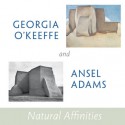 Georgia O'Keeffe and Ansel Adams: Natural Affinities - Georgia O'Keeffe Museum, Barbara Buhler Lynes, Richard B. Woodward, Sandra S. Phillips