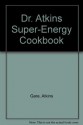 Dr. Atkins' Super Energy Cookbook - Fran Gare, Robert C. Atkins