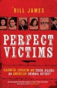 Perfect Victims: Slaughter, Sensation and Serial Killers: An American Criminal Odyssey - Bill James