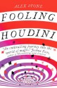 Fooling Houdini: Adventures in the World of Magic - Alex Stone