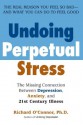 Undoing Perpetual Stress: The Missing Connection Between Depression, Anxiety and 21stCentury Illness - Richard O'Connor