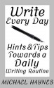 Write Every Day: Hints & Tips Towards a Daily Writing Routine - Michael Haynes