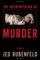 The Interpretation of Murder - Jed Rubenfeld