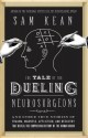 The Tale of the Dueling Neurosurgeons: And Other True Stories of Trauma, Madness, Affliction, and Recovery That Reveal the Surprising History of the Human Brain - Sam Kean