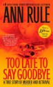 Too Late to Say Goodbye: A True Story of Murder and Betrayal - Ann Rule