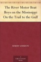 The River Motor Boat Boys on the Mississippi On the Trail to the Gulf - Harry Gordon