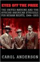 Eyes off the Prize: The United Nations and the African American Struggle for Human Rights, 1944-1955 - Carol Anderson