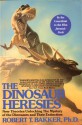 The Dinosaur Heresies: New Theories Unlocking the Mystery of the Dinosaurs and Their Extinction - Robert T. Bakker