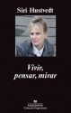 Vivir, pensar, mirar (Argumentos Anagrama) (Spanish Edition) - Siri Hustvedt, Cecilia Ceriani Calero