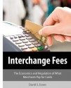 Interchange Fees: The Economics and Regulation of What Merchants Pay for Cards - David S. Evans