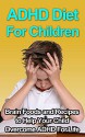 ADHD Diet For Children - Brain Foods and Recipes to Help Your Child Overcome ADHD For Life - Jim Reed