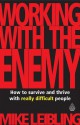 Working with the Enemy: How to Survive and Thrive with Really Difficult People - Mike Leibling