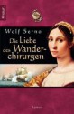 Die Liebe Des Wanderchirurgen: Roman - Wolf Serno