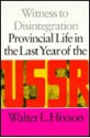 Witness to Disintegration: Provincial Life in the Last Year of the USSR - Walter L. Hixson