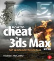 How to Cheat in 3ds Max 2014: Get Spectacular Results Fast - Michael McCarthy