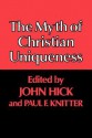 The Myth of Christian Uniqueness - John Harwood Hick, Paul F. Knitter