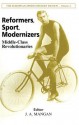 Reformers, Sport, Modernizers: Middle-Class Revolutionaries - J.A. Mangan