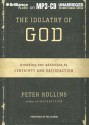 The Idolatry of God: Breaking Our Addiction to Certainty and Satisfaction - Peter Rollins