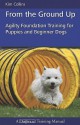 From the Ground Up: Agility Foundation Training for Puppies and Beginner Dogs (Dogwise Training Manual) - Kim Collins