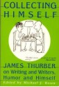 Collecting Himself: James Thurber On Writing And Writers, Humor And Himself - James Thurber