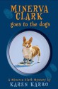 Minerva Clark Goes to the Dogs: A Minerva Clark Mystery - Karen Karbo