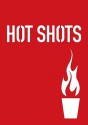 Hot Shots: 100 Daring Drinks for Daring Drinkers - Sarah Scheffel