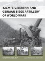 42cm "Big Bertha" and German Siege Artillery of WWI - Marc Romanych