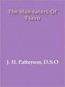 THE MAN-EATERS OF TSAVO - J.H. Patterson