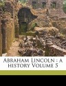 Abraham Lincoln: A History, Vol 5 - John George Nicolay