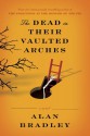 The Dead in Their Vaulted Arches - Alan Bradley