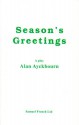 Season's Greetings: A Play - Alan Ayckbourn