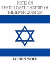 Notes on the Diplomatic History of the Jewish Question - Lucien Wolf