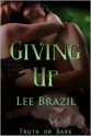 Giving Up: Truth or Dare, Book 3 - Lee Brazil