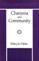 Charisma and Community: A Study of Religious Commitment Within the Charismatic Renewal - Mary Jo Neitz