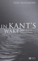 In Kant's Wake: Philosophy in the Twentieth Century - Tom Rockmore