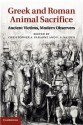 Greek and Roman Animal Sacrifice: Ancient Victims, Modern Observers - Christopher A. Faraone, F.S. Naiden