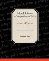 Moral Science - A Compendium of Ethics - Alexander Bain